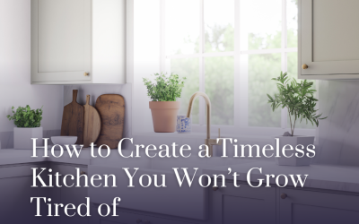 How To Create A Timeless Kitchen You Won’t Grow Tired Of